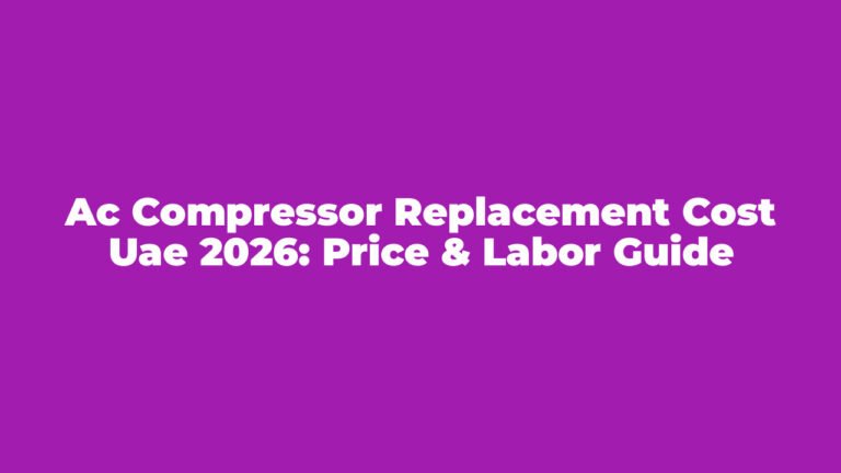 AC Compressor Replacement Cost UAE 2026: Price & Labor Guide