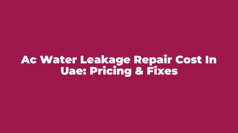 AC Water Leakage Repair Cost in UAE: Pricing & Fixes