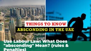 UAE Labour Law: What Does “Absconding” Mean? (Rules & Penalties)
